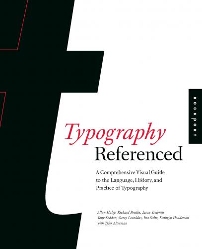 обложка книги Typography, Referenced: A Comprehensive Visual Guide to the Language, History, and Practice of Typography книга Typography, Referenced: A Comprehensive Visual Guide to the Language, History, and Practice of Typography, автор: Jason Tselentis, Allan Haley, Richard Poulin, Tony Seddon, Gerry Leonidas, Ina Saltz, Kathryn Henderson, Tyler Alterman