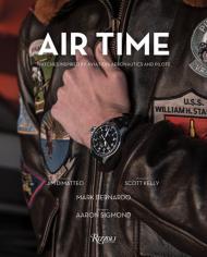 Air Time: Watches Inspired by Aviation, Aeronautics, and Pilots, автор: Author Mark Bernardo, Foreword by Jim DiMatteo, Afterword by Scott Kelly, Epilogue by Aaron Sigmond