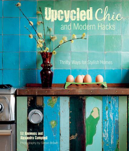 обложка книги Upcycled Chic and Modern Hacks: Thrifty Ways for Stylish Homes книга Upcycled Chic and Modern Hacks: Thrifty Ways for Stylish Homes, автор: Liz Bauwens, Alexandra Campbell
