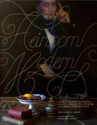 Heirloom Modern: Homes Filled with Objects Bought, Bequeathed, Beloved, and Worth Handing Down, автор: Author Hollister Hovey, Photographs by Porter Hovey