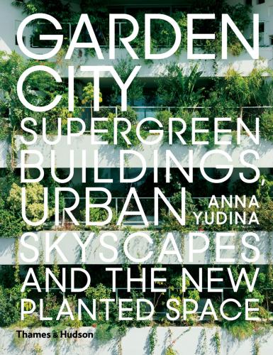 обложка книги Garden City: Supergreen Buildings, Urban Skyscapes and the New Planted Space книга Garden City: Supergreen Buildings, Urban Skyscapes and the New Planted Space, автор: Anna Yudina