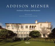 Addison Mizner: Architect of Fantasy and Romance Author Beth Dunlop, Photographs by Steven Brooke