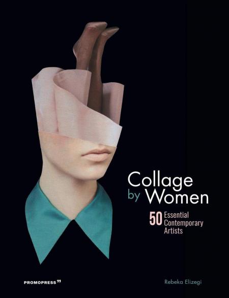 книга Collage by Women: 50 Essential Contemporary Artists, автор: 	 Rebeka Elizegi