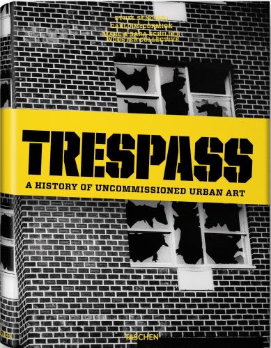 обложка книги Trespass. A History of Uncommissioned Urban Art книга Trespass. A History of Uncommissioned Urban Art, автор: Carlo McCormick, Marc and Sara Schiller, Ethel Seno