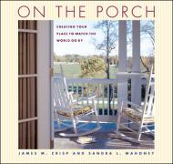 On the Porch: Creating Your Place to Watch the World Go by Sandra Mahoney,  James Crisp