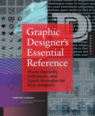 Graphic Designer's Essential Reference: Visual Ingredients, Techniques, and Layout Strategies for Graphic Designers Timothy Samara