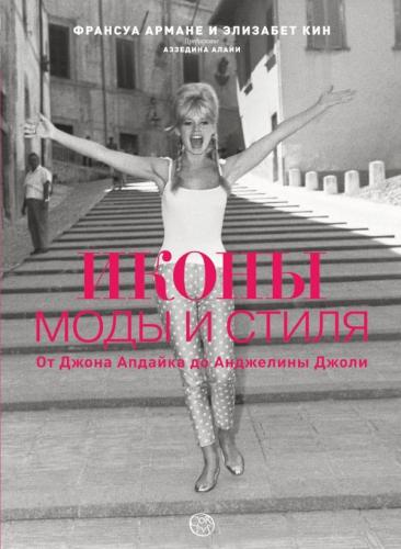 обложка книги Иконы моды и стиля. От Джона Апдайка до Анджелины Джоли книга Иконы моды и стиля. От Джона Апдайка до Анджелины Джоли, автор: Франсуа Арман, Элизабет Кин