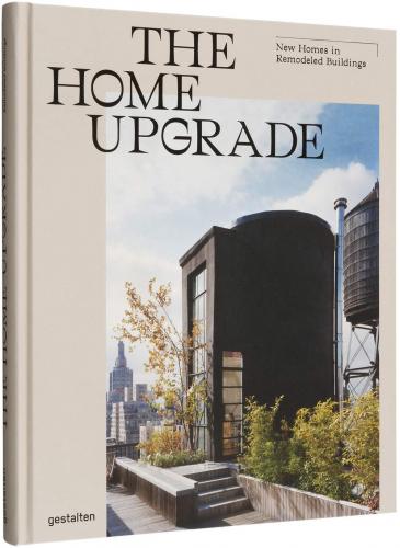 обложка книги The Home Upgrade: New Homes in Remodeled Buildings книга The Home Upgrade: New Homes in Remodeled Buildings, автор: gestalten & Tessa Pearson