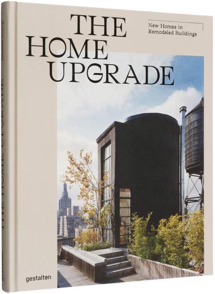 книга The Home Upgrade: New Homes in Remodeled Buildings, автор: gestalten  & Tessa Pearson