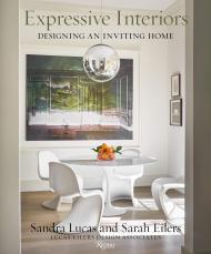 Expressive Interiors: Designing An Inviting Home Author Sandra Lucas and Sarah Eilers and Lucas/Eilers Design Associates, Contributions by Judith Nasatir, Photographs by Stephen Karlisch