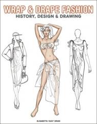 Wrap & Drape Fashion. History, Design & Drawing Elisabetta Drudi