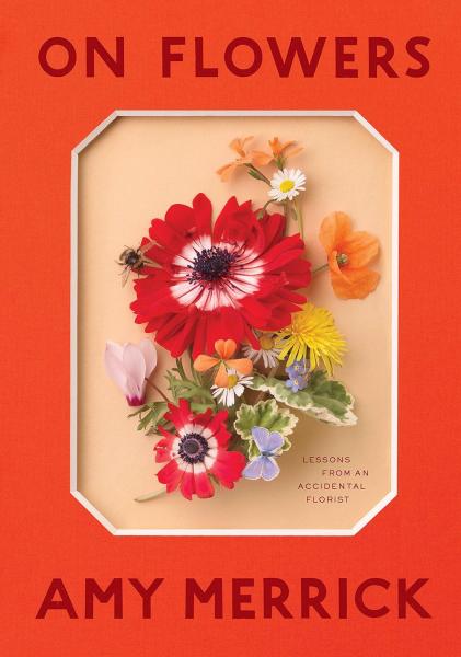 книга On Flowers: Lessons from an Accidental Florist, автор: Amy Merrick