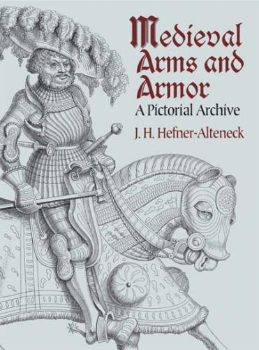 книга Medieval Arms and Armor: A Pictorial Archive, автор: J. H. Hefner-Alteneck