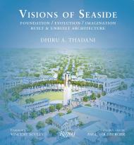 Visions of Seaside: Foundation / Evolution / Imagination. Built and Unbuilt Architecture, автор: Author Dhiru A. Thadani, Foreword by Vincent Scully, Introduction by Paul Goldberger