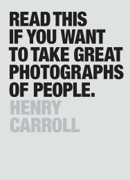 Read This if You Want to Take Great Photographs of People Henry Carroll