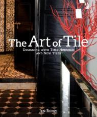 The Art of Tile: Designing with Time-Honored and New Tiles Jen Renzi