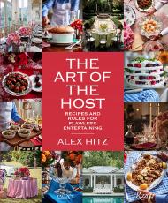 The Art of the Host: Recipes And Rules For Flawless Entertaining, автор: Alex Hitz