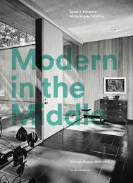 Modern in the Middle: Chicago Houses 1929-75, автор: Susan Benjamin and Michelangelo Sabatino