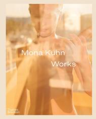 Mona Kuhn: Works, автор: Mona Kuhn, Rebecca Morse, Simon Baker, Elizabeth Avedon, Chris Littlewood, Darius Himes